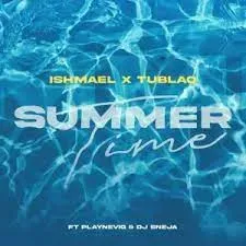 Ishmael & Tublaq – Summertime ft. DJ Sneja & PlayNevig