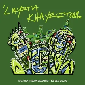 Khanyisa, Sbuda Maleather & Ice Beats Slide – Layita Khayelitsha
