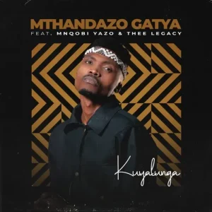 Mthandazo Gatya – Kuyalunga Ft. Mnqobi Yazo & Thee Legacy