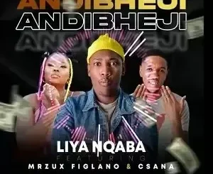 liyanqaba – Andibheji Ft. Mrzux Figlano & Csana