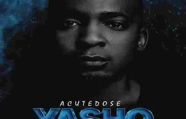 AcuteDose – Yasho ft. Druza, C-TRIX, Somculo Omnadi & Nelo