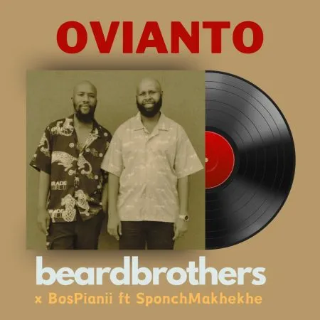 beardbrothers & BosPianii – OVIANTO ft. SponchMakhekhe [Mp3]