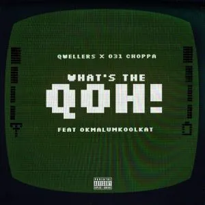 031choppa & Qwellers – What’s the Qoh! ft Okmalumkoolkat [Mp3]