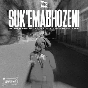 Yungsiya – Suk’Emabhozeni ft Mo D’kota_88, Mtlikzo ZA & SphulaWaBantwana [Mp3]